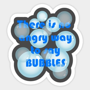 No angry way to say BUBBLES Sticker